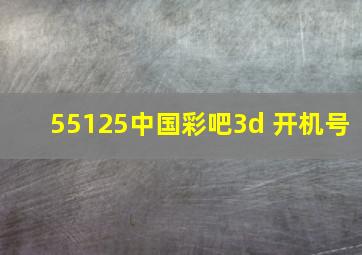 55125中国彩吧3d 开机号